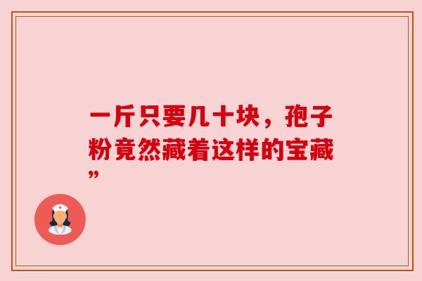 一斤只要几十块，孢子粉竟然藏着这样的宝藏”