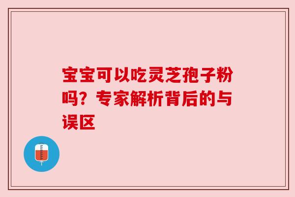 宝宝可以吃灵芝孢子粉吗？专家解析背后的与误区