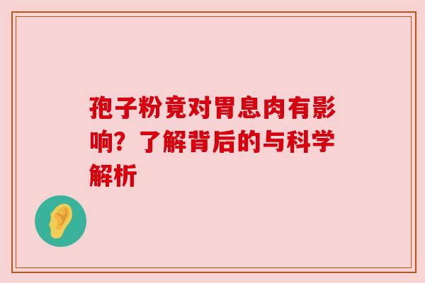 孢子粉竟对胃息肉有影响？了解背后的与科学解析