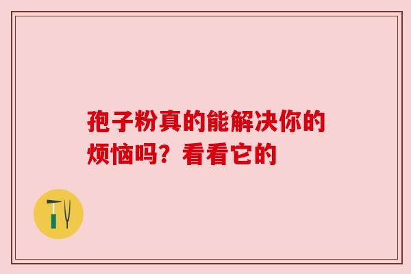 孢子粉真的能解决你的烦恼吗？看看它的