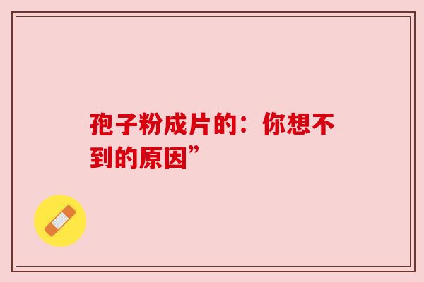 孢子粉成片的：你想不到的原因”