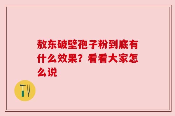 敖东破壁孢子粉到底有什么效果？看看大家怎么说