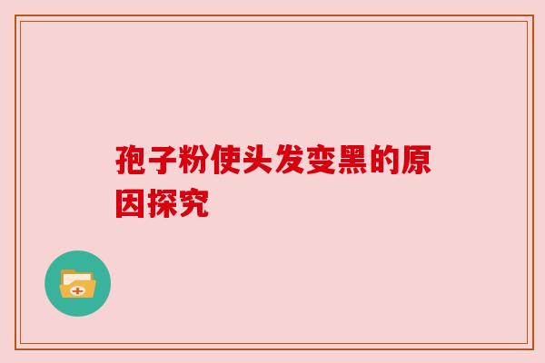 孢子粉使头发变黑的原因探究