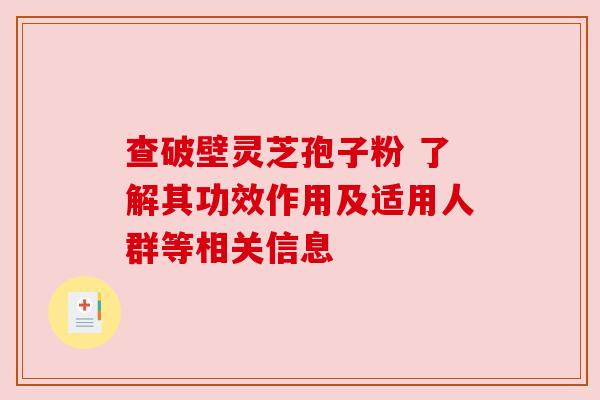查破壁灵芝孢子粉 了解其功效作用及适用人群等相关信息