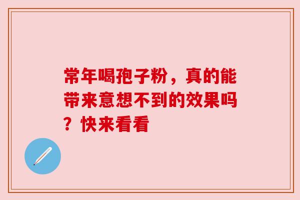 常年喝孢子粉，真的能带来意想不到的效果吗？快来看看