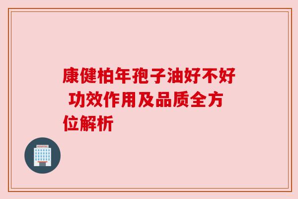 康健柏年孢子油好不好 功效作用及品质全方位解析