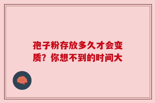 孢子粉存放多久才会变质？你想不到的时间大