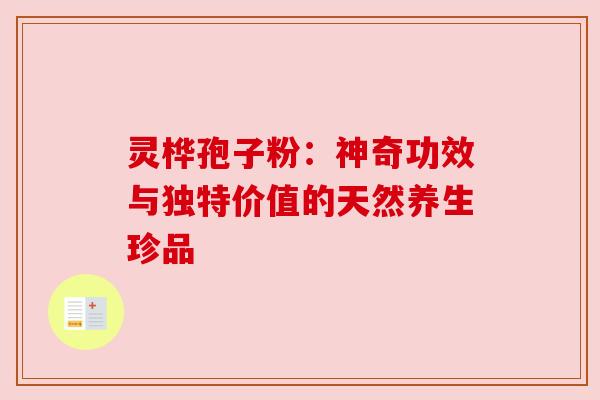 灵桦孢子粉：神奇功效与独特价值的天然养生珍品