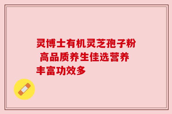 灵博士有机灵芝孢子粉 高品质养生佳选营养丰富功效多